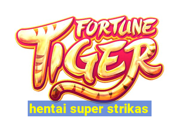 hentai super strikas